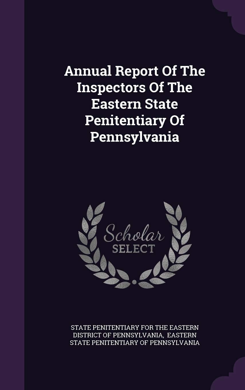 Annual Report of the Inspectors of the Eastern State Penitentiary of Pennsylvania Politics & History