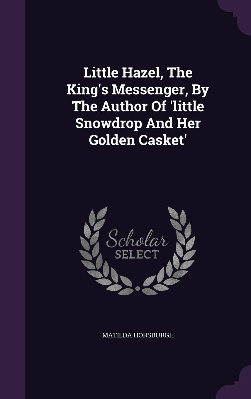 Little Hazel, The King's Messenger, By The Author Of 'little Snowdrop And Her Golden Casket' Politics & History