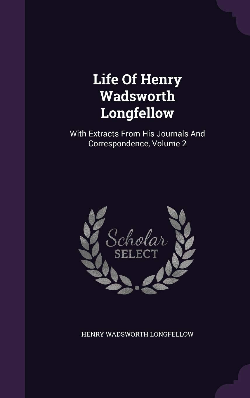 Life Of Henry Wadsworth Longfellow: With Extracts From His Journals And Correspondence, Volume 2 Contemporary literature