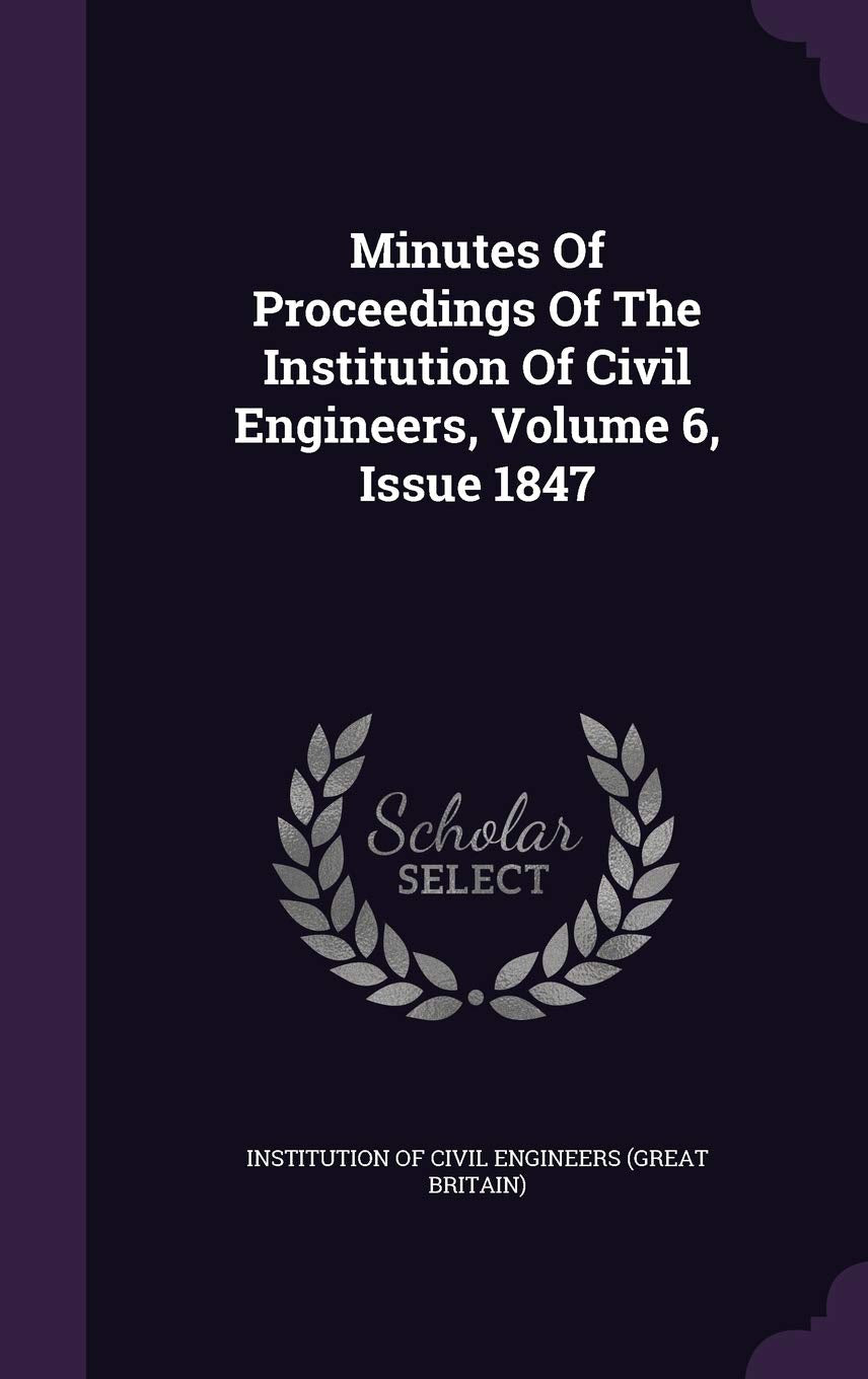 Minutes of Proceedings of the Institution of Civil Engineers, Volume 6, Issue 1847 Politics & History