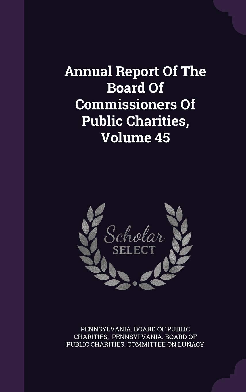 Annual Report of the Board of Commissioners of Public Charities, Volume 45 Business, Finance & Career