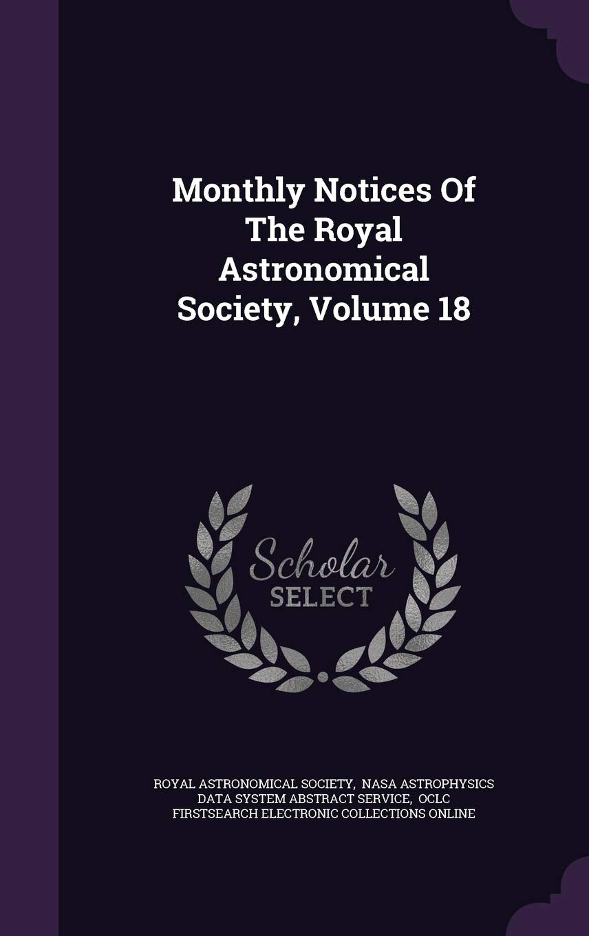 Monthly Notices Of The Royal Astronomical Society, Volume 18 Natural Sciences