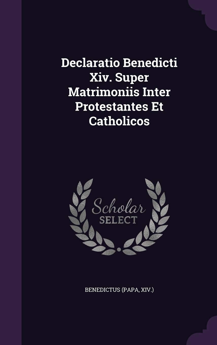 Declaratio Benedicti XIV. Super Matrimoniis Inter Protestantes Et Catholicos Politics & History