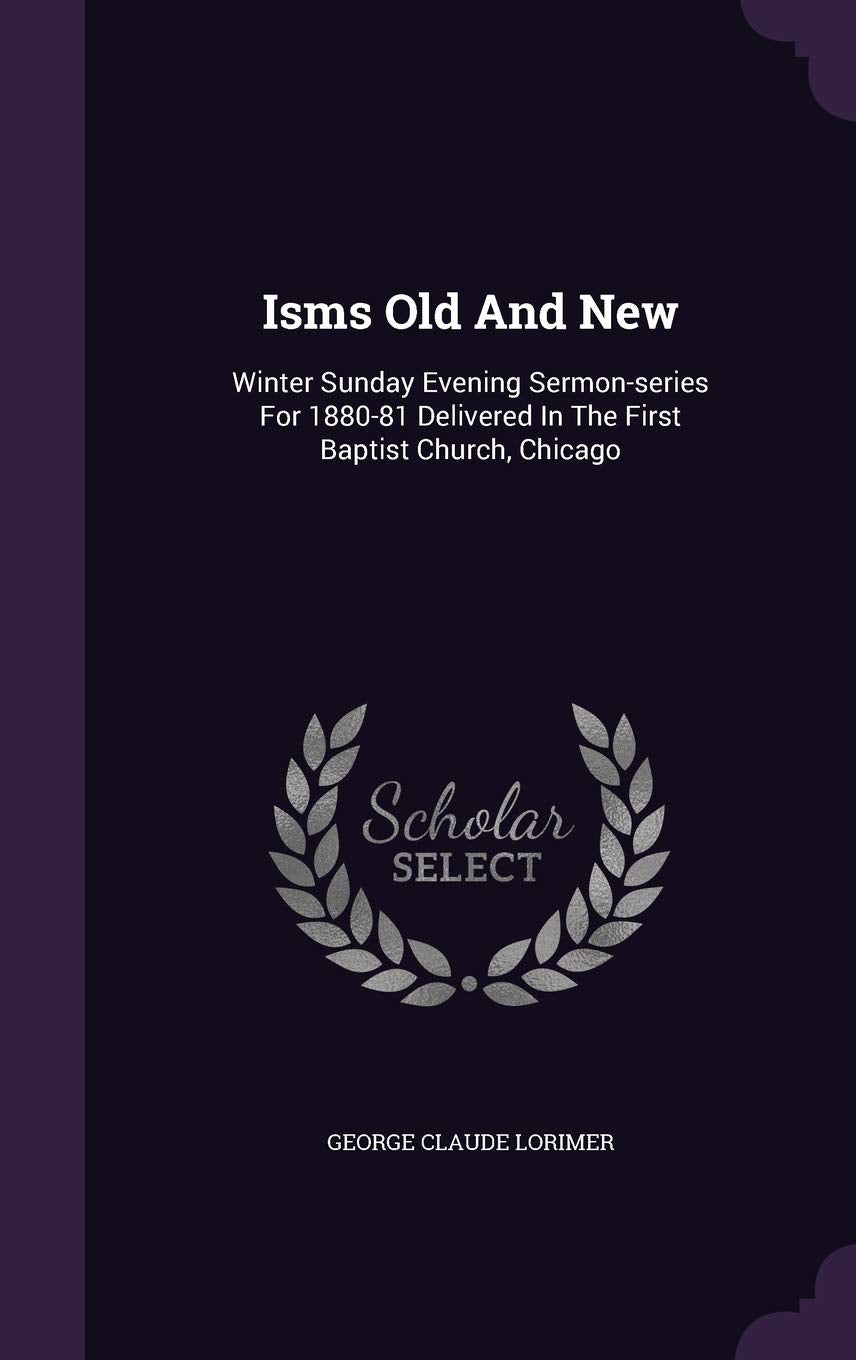 Isms Old and New: Winter Sunday Evening Sermon-Series for 1880-81 Delivered in the First Baptist Church, Chicago Politics & History