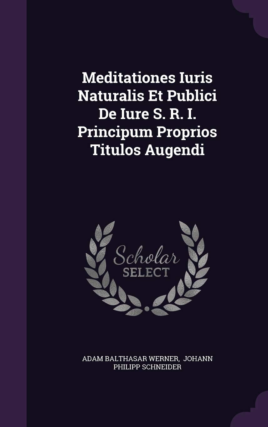 Meditationes Iuris Naturalis Et Publici de Iure S. R. I. Principum Proprios Titulos Augendi Politics & History