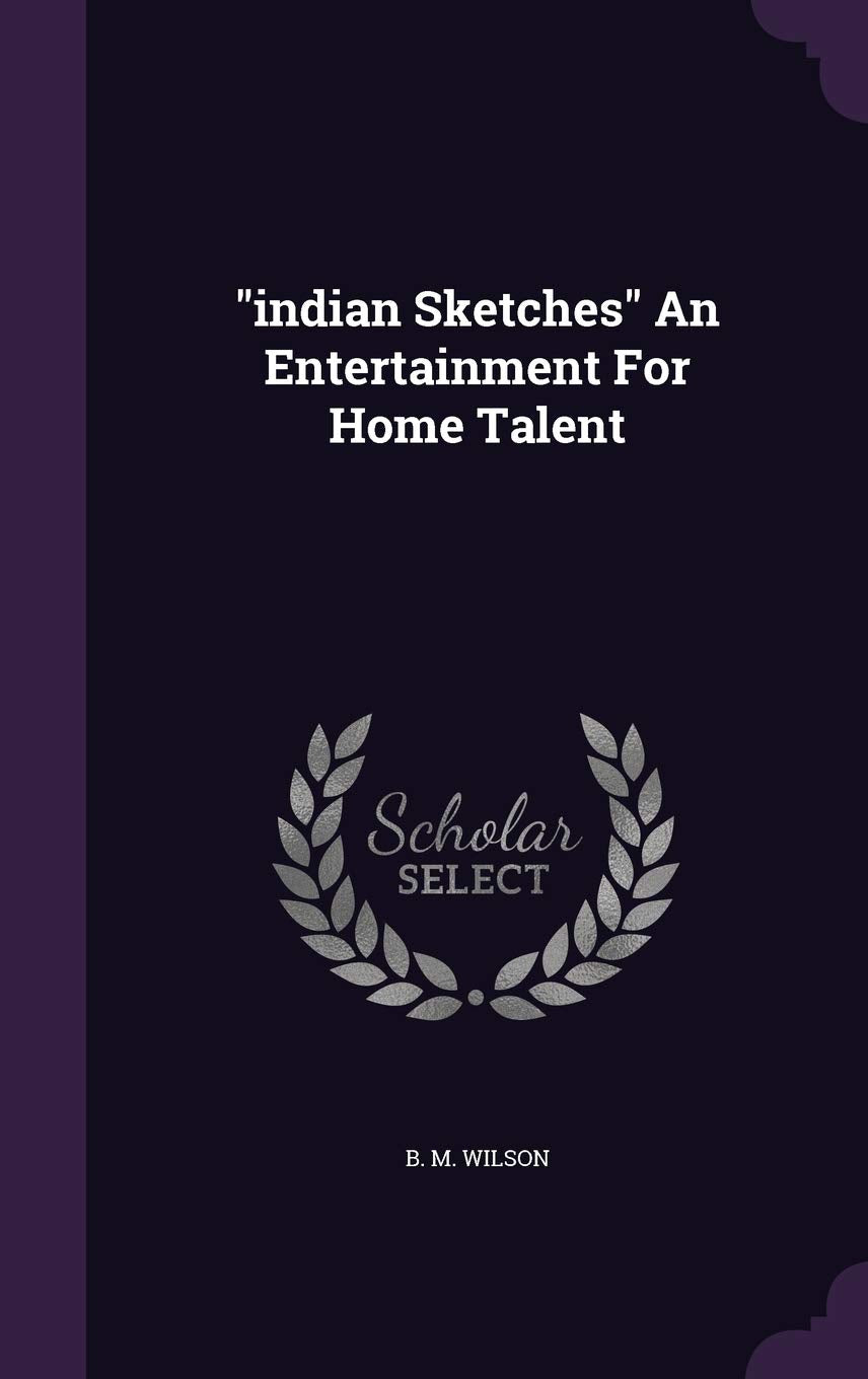 Indian Sketches an Entertainment for Home Talent Politics & History