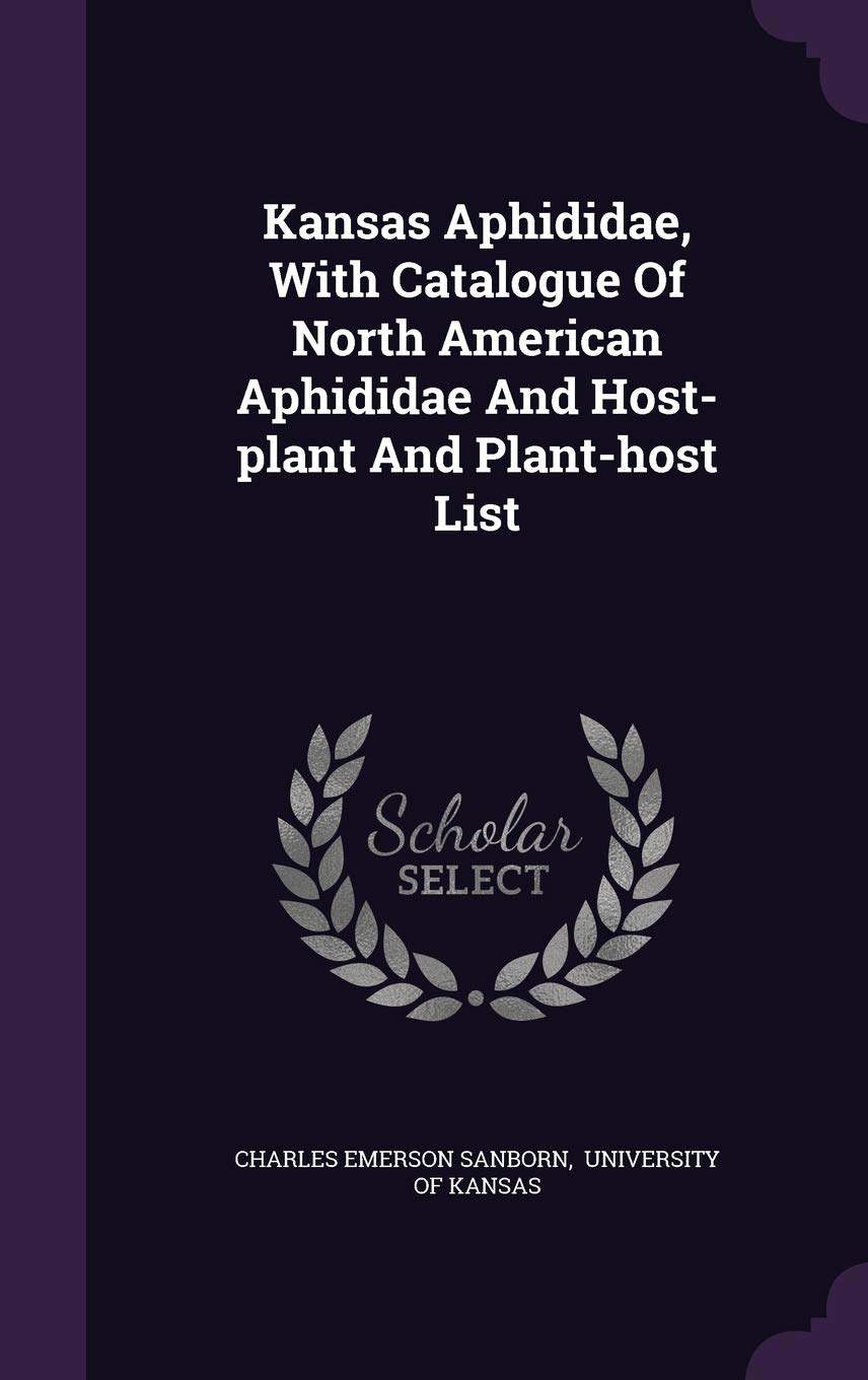 Kansas Aphididae, with Catalogue of North American Aphididae and Host-Plant and Plant-Host List Politics & History