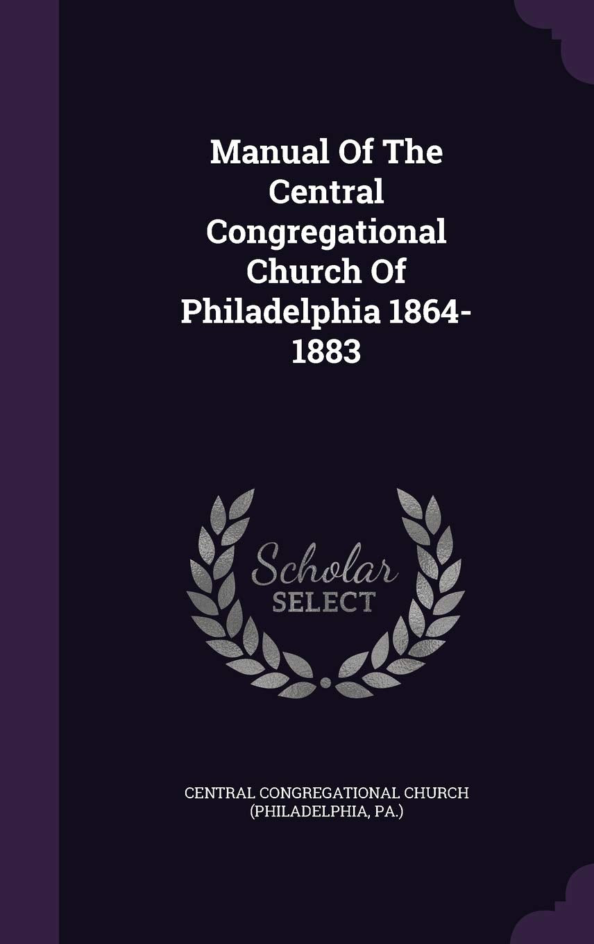 Manual of the Central Congregational Church of Philadelphia 1864-1883 Politics & History