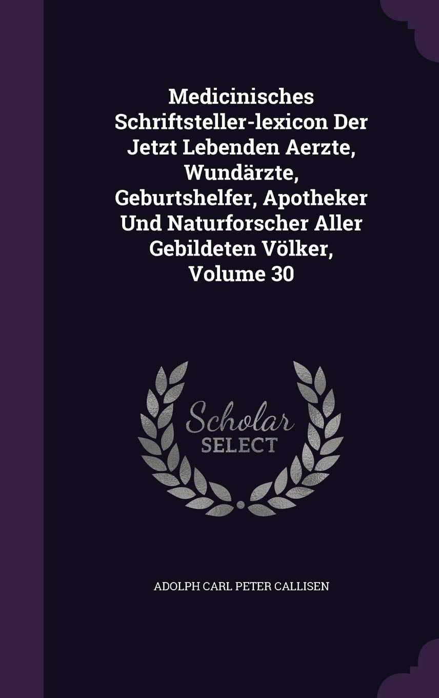 Medicinisches Schriftsteller-Lexicon Der Jetzt Lebenden Aerzte, Wundärzte, Geburtshelfer, Apotheker Und Naturforscher Aller Gebildeten Völker, Volume 30 Politics & History