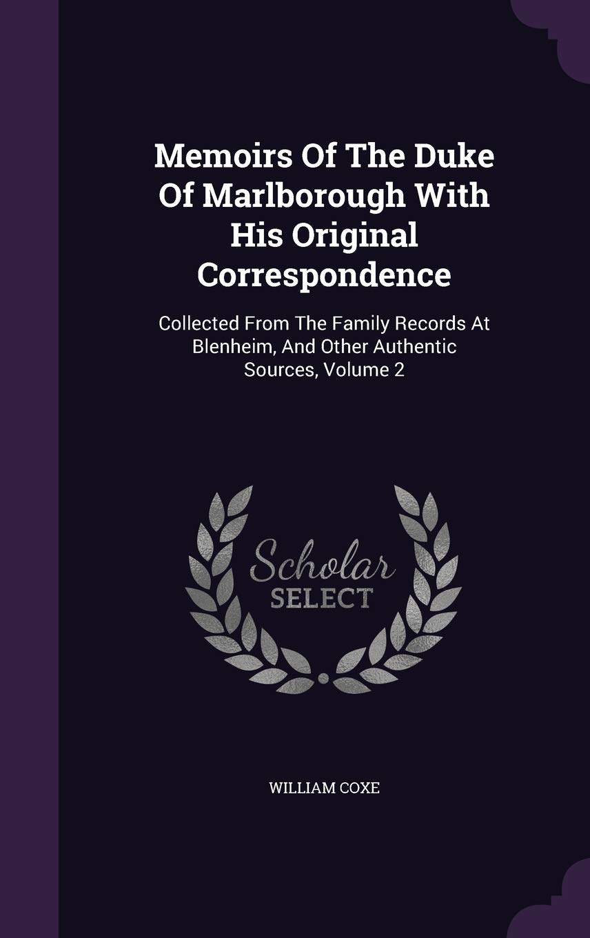 Memoirs of the Duke of Marlborough with His Original Correspondence: Collected from the Family Records at Blenheim, and Other Authentic Sources, Volume 2 Politics & History