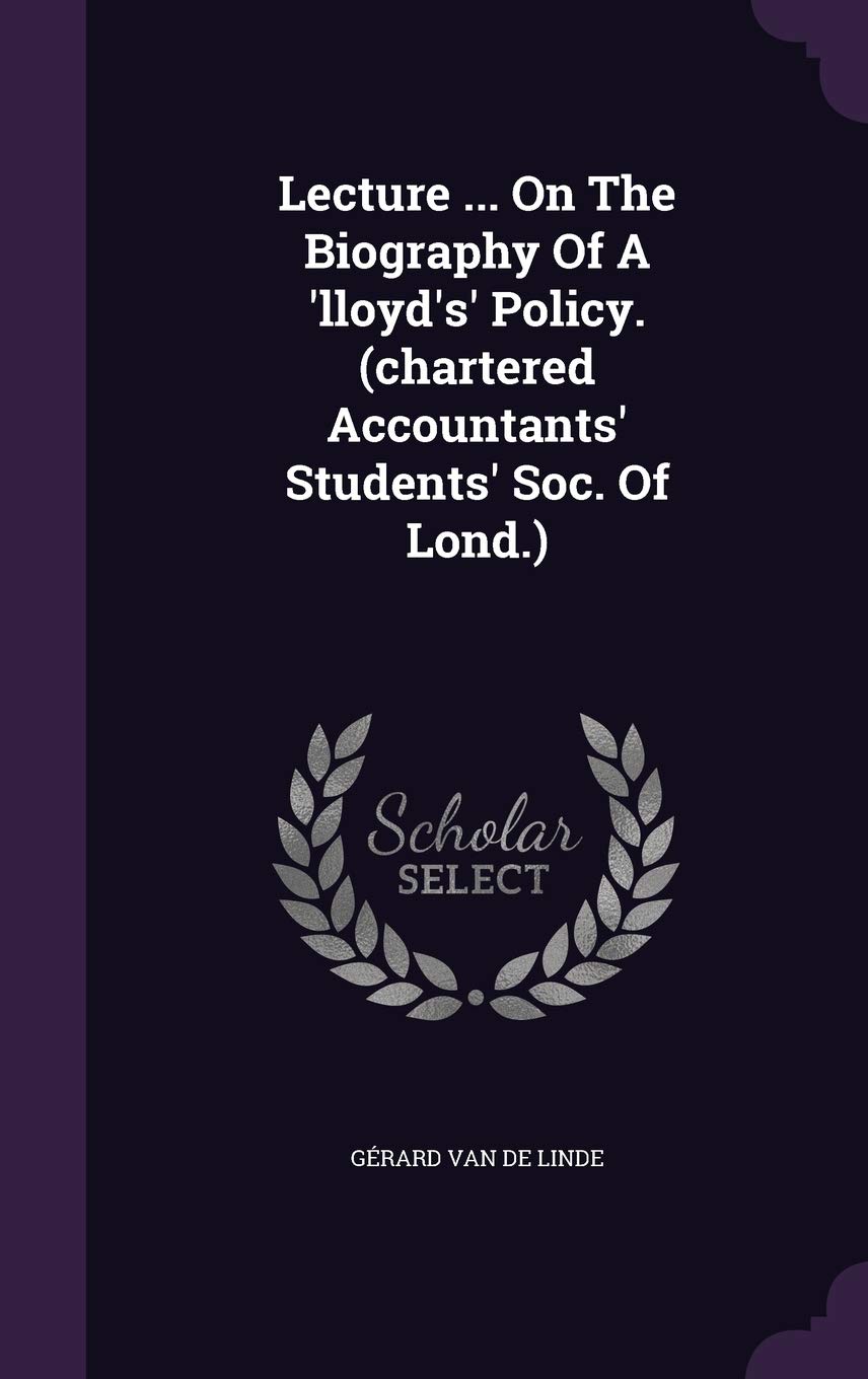 Lecture ... on the Biography of a 'Lloyd's' Policy. (Chartered Accountants' Students' Soc. of Lond.) Politics & History