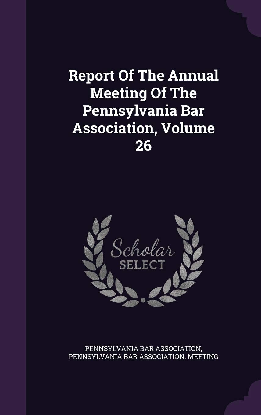 Report of the Annual Meeting of the Pennsylvania Bar Association, Volume 26 Politics & History