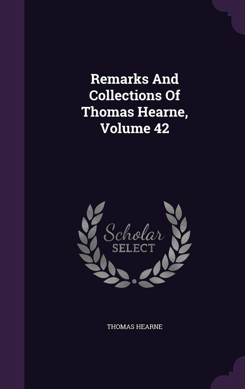 Remarks and Collections of Thomas Hearne, Volume 42 Memories