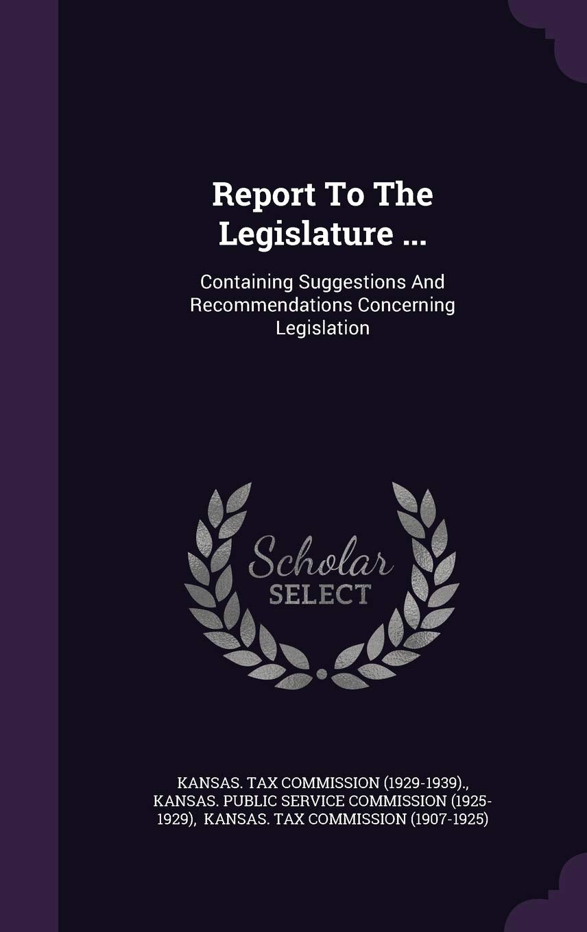 Report to the Legislature ...: Containing Suggestions and Recommendations Concerning Legislation Politics & History