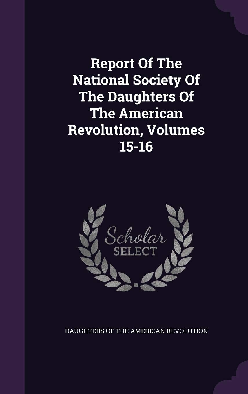 Report Of The National Society Of The Daughters Of The American Revolution, Volumes 15-16 Politics & History