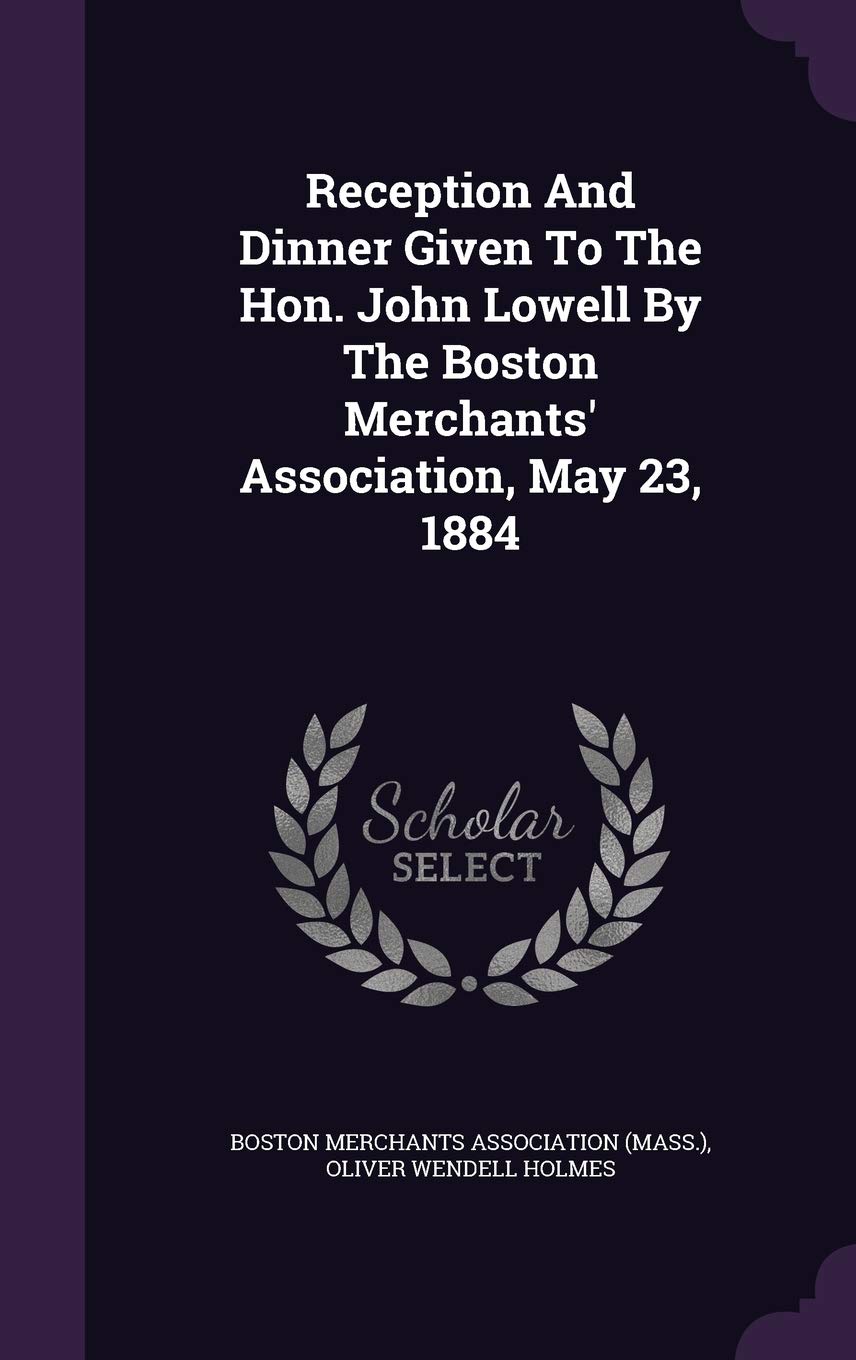 Reception and Dinner Given to the Hon. John Lowell by the Boston Merchants' Association, May 23, 1884 Politics & History