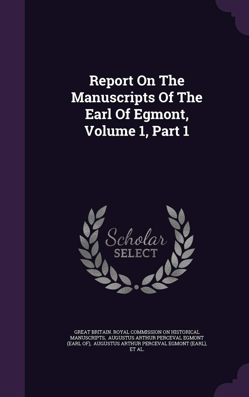 Report on the Manuscripts of the Earl of Egmont, Volume 1, Part 1 Memories