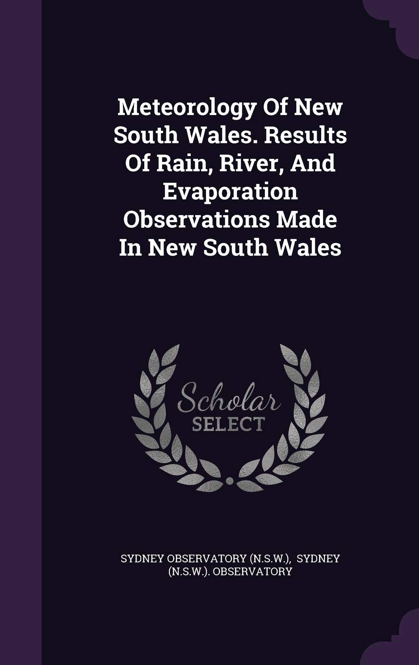Meteorology of New South Wales. Results of Rain, River, and Evaporation Observations Made in New South Wales Politics & History