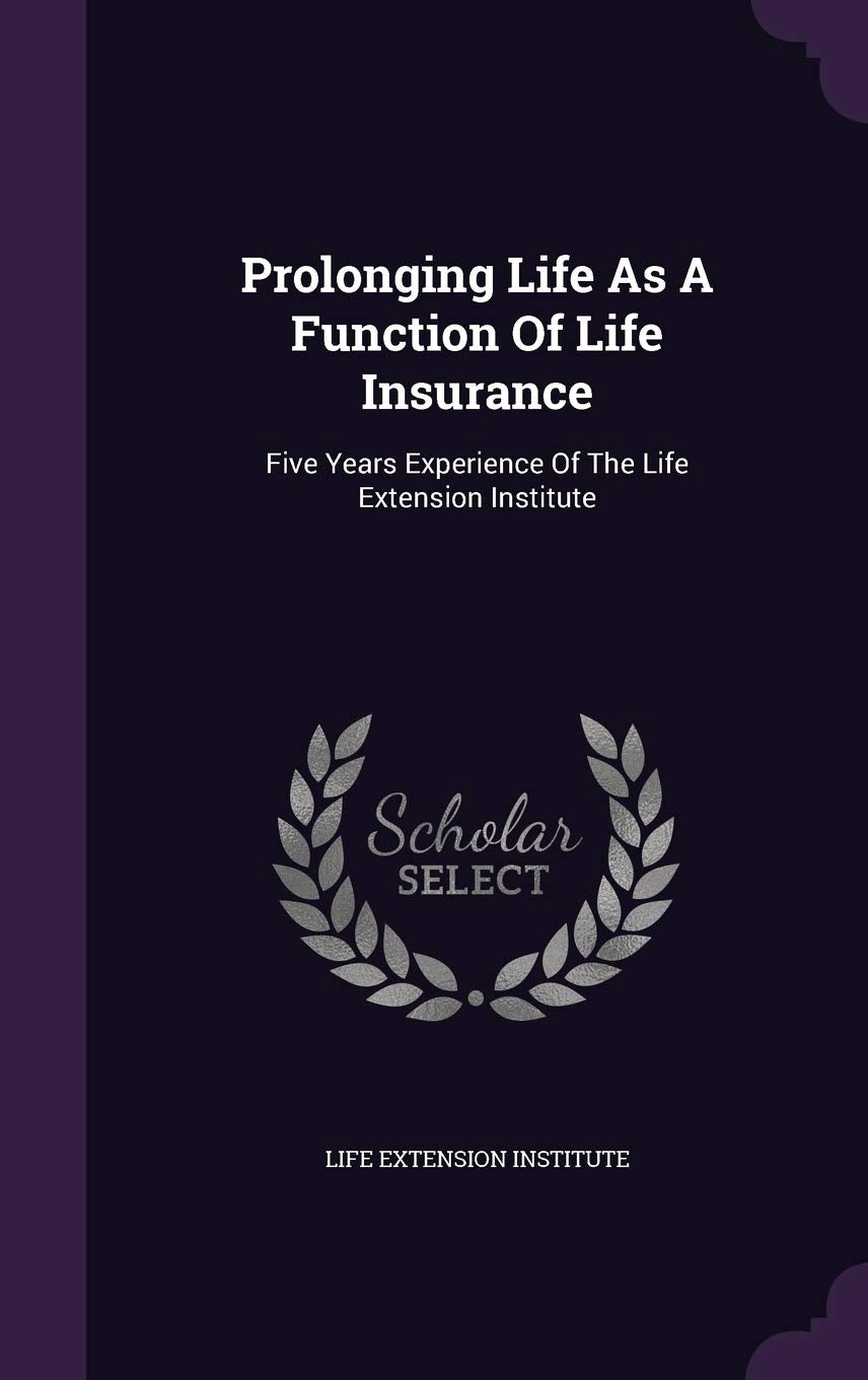 Prolonging Life as a Function of Life Insurance: Five Years Experience of the Life Extension Institute Politics & History
