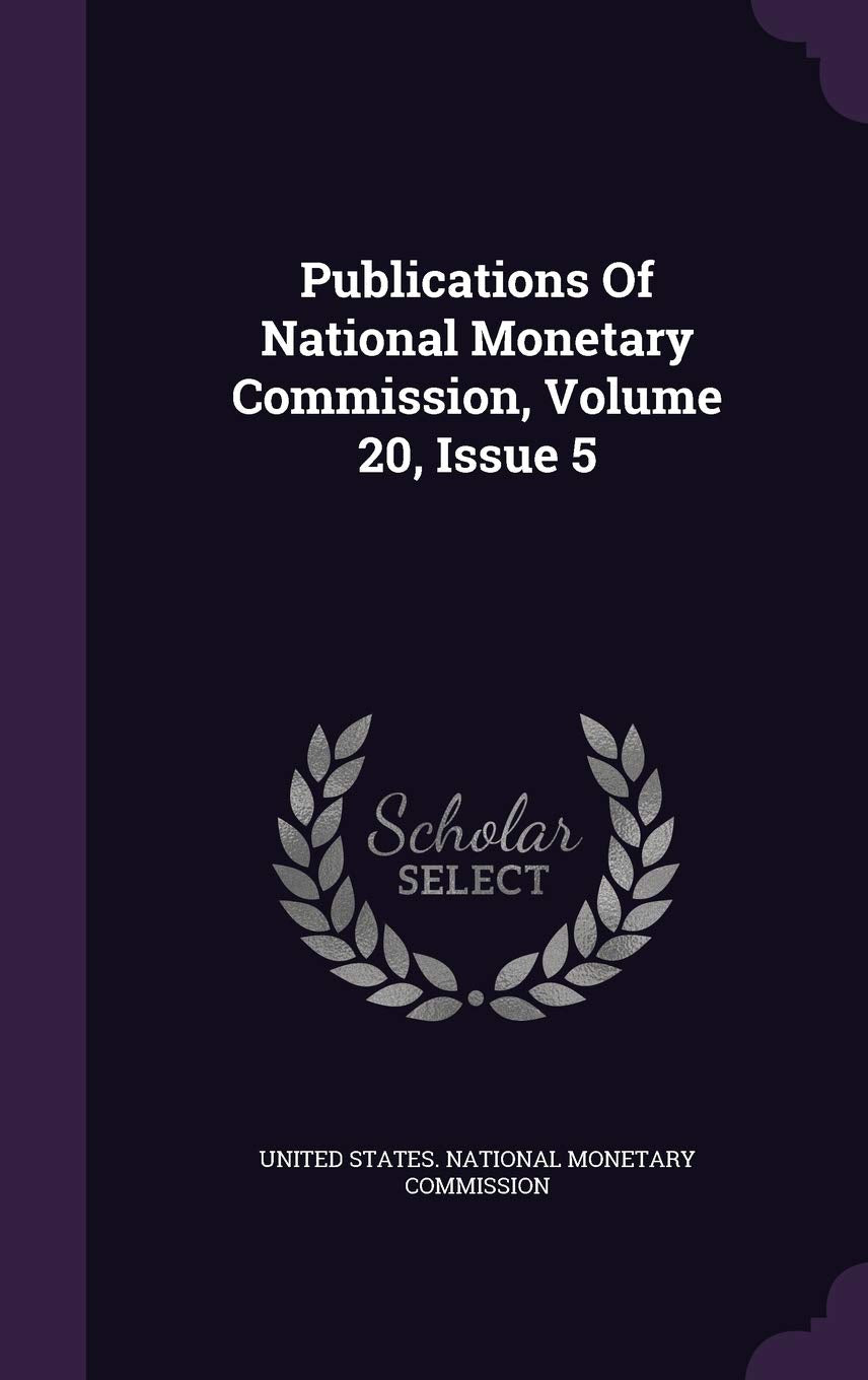 Publications of National Monetary Commission, Volume 20, Issue 5 Politics & History