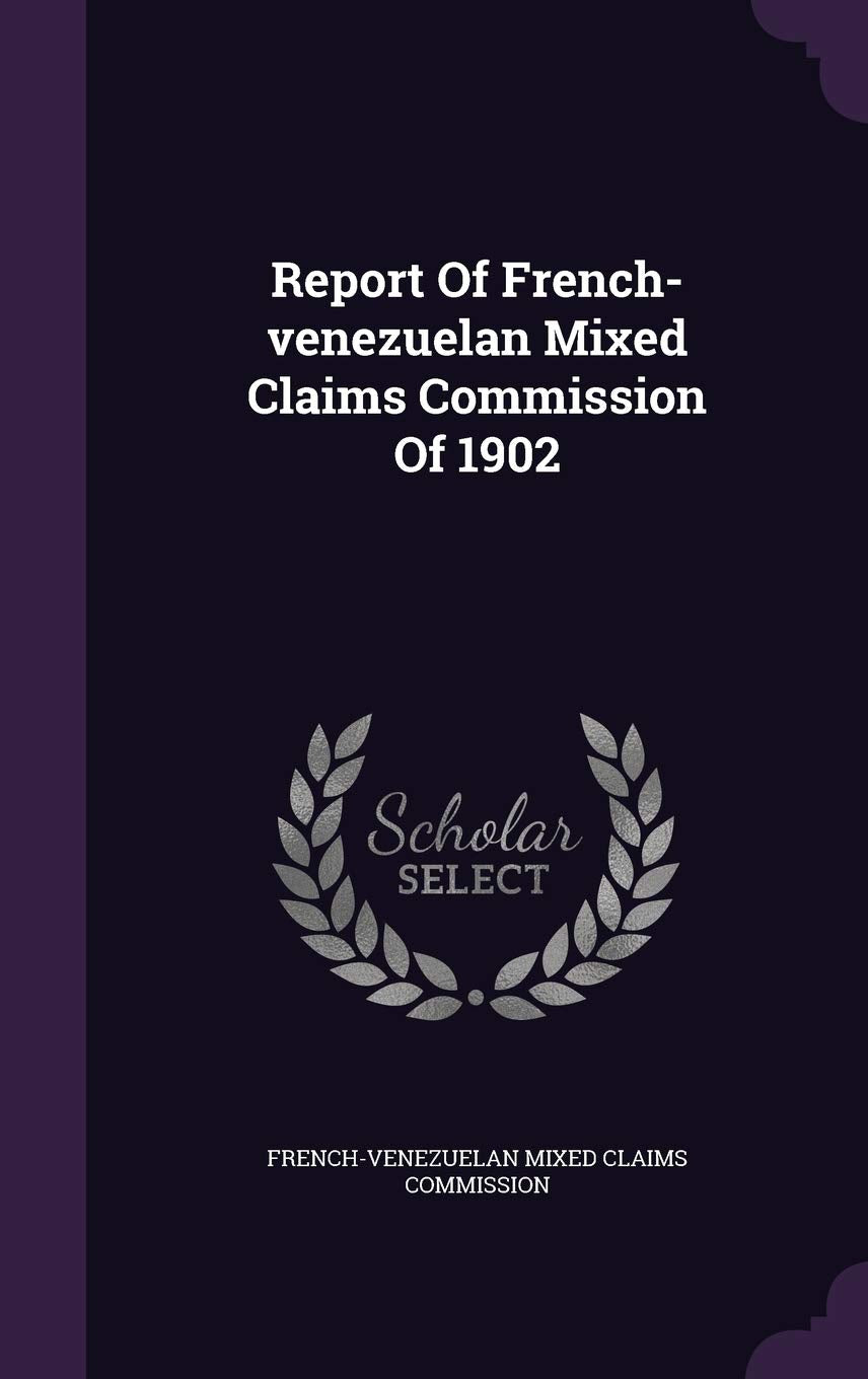 Report of French-Venezuelan Mixed Claims Commission of 1902 Politics & History