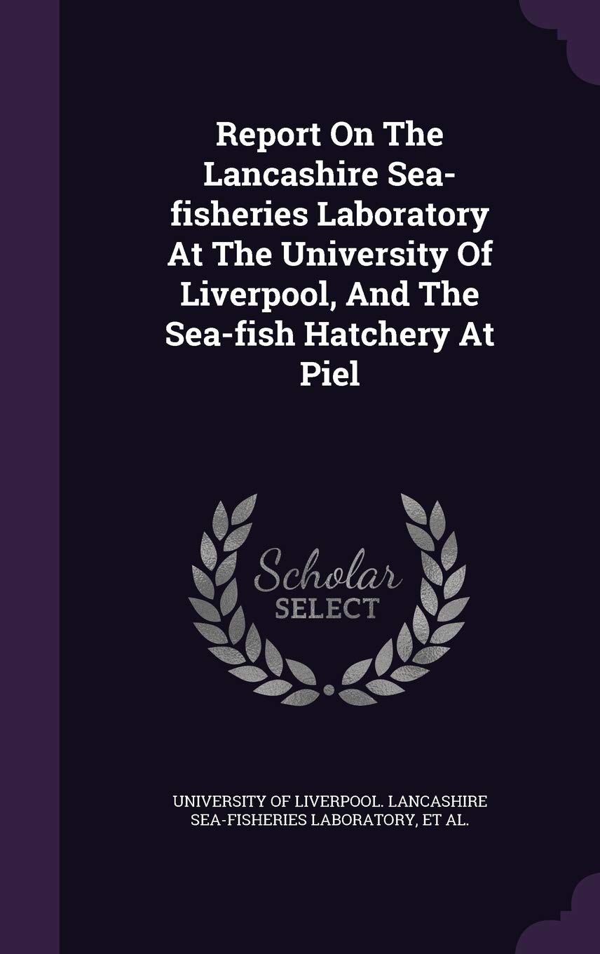 Report on the Lancashire Sea-Fisheries Laboratory at the University of Liverpool, and the Sea-Fish Hatchery at Piel Leisure, Home & Garden