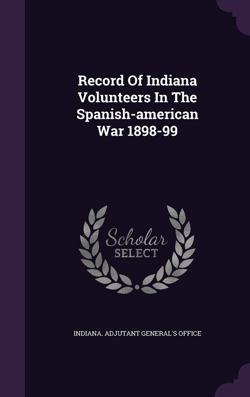 Record of Indiana Volunteers in the Spanish-American War 1898-99 Reference Books