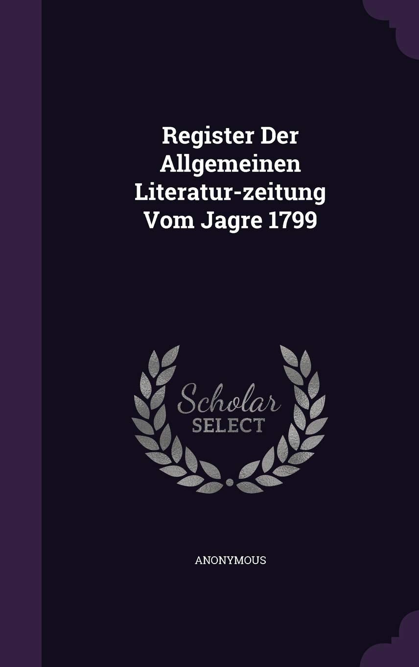 Register Der Allgemeinen Literatur-Zeitung Vom Jagre 1799 Politics & History