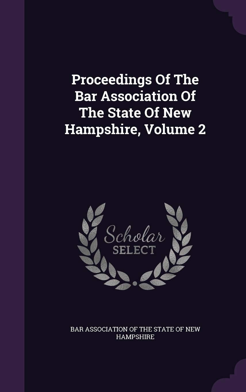 Proceedings of the Bar Association of the State of New Hampshire, Volume 2 Politics & History