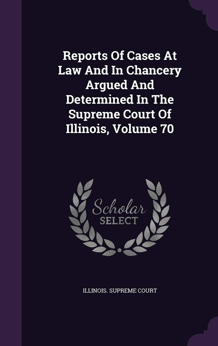 Reports of Cases at Law and in Chancery Argued and Determined in the Supreme Court of Illinois, Volume 70 Politics & History