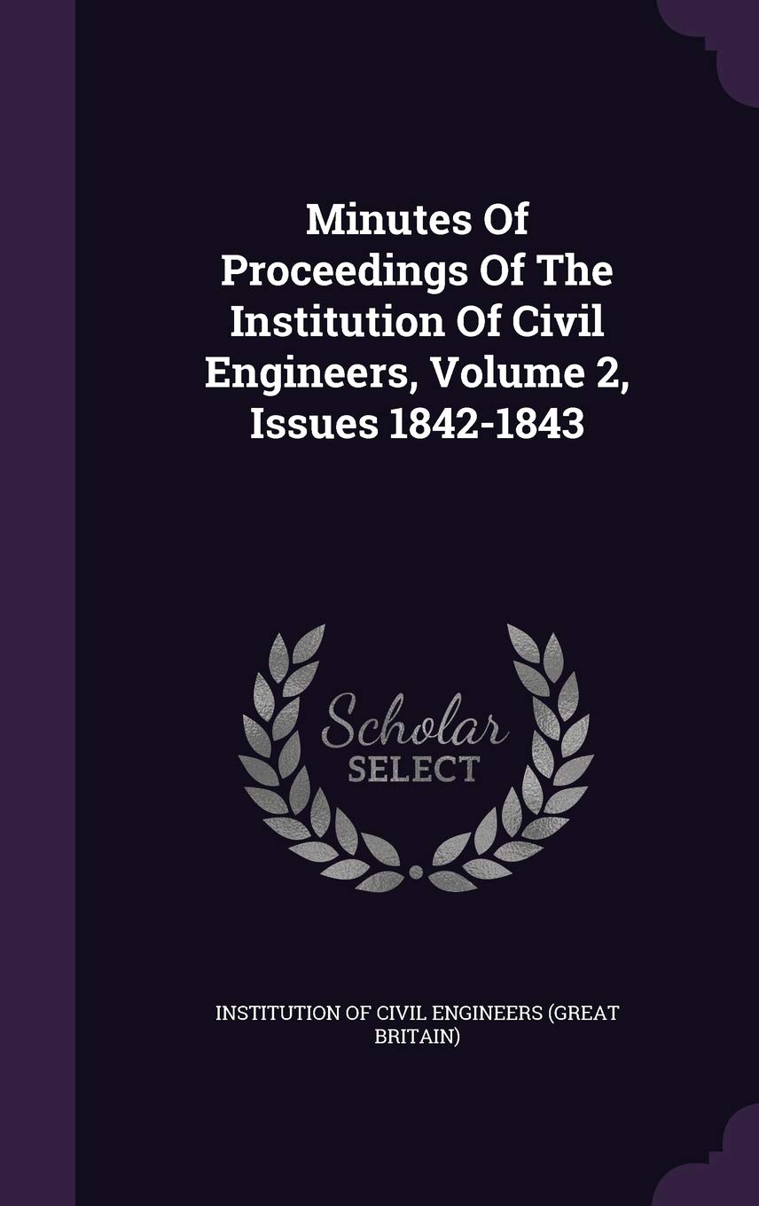 Minutes of Proceedings of the Institution of Civil Engineers, Volume 2, Issues 1842-1843 Business & Technology