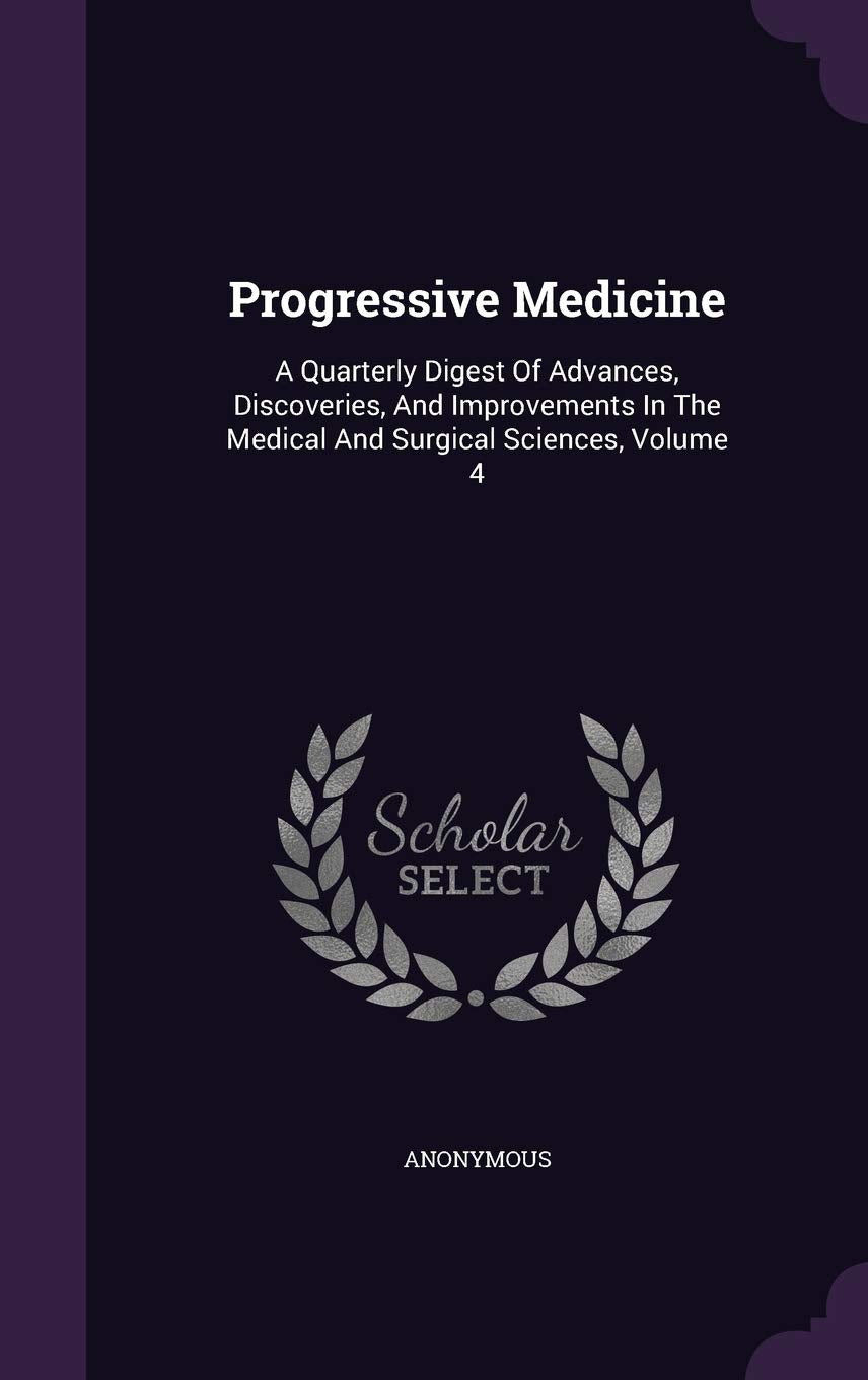 Progressive Medicine: A Quarterly Digest Of Advances, Discoveries, And Improvements In The Medical And Surgical Sciences, Volume 4 Politics & History