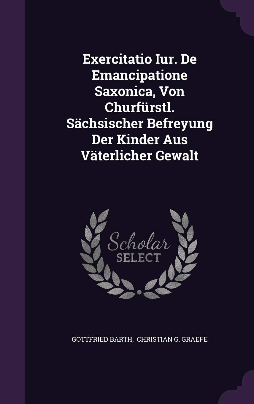 Exercitatio Iur. de Emancipatione Saxonica, Von Churfurstl. Sachsischer Befreyung Der Kinder Aus Vaterlicher Gewalt Politics & History