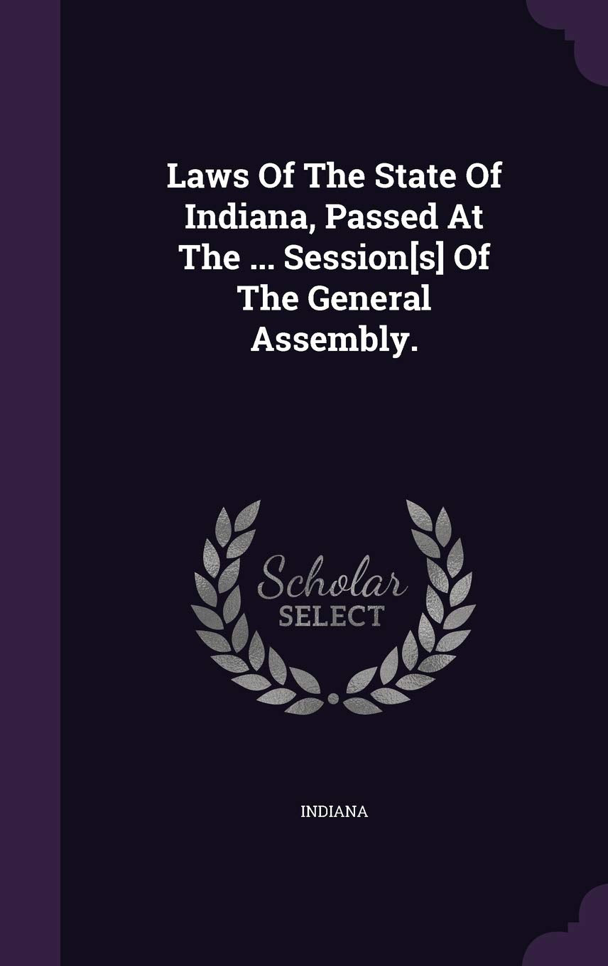 Laws of the State of Indiana, Passed at the ... Session of the General Assembly. Politics & History