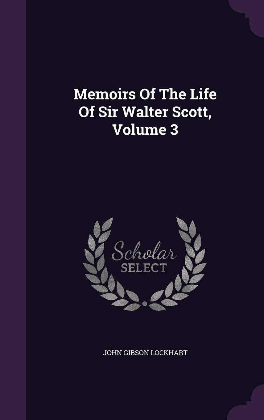 Memoirs of the Life of Sir Walter Scott, Volume 3 Media & Communication
