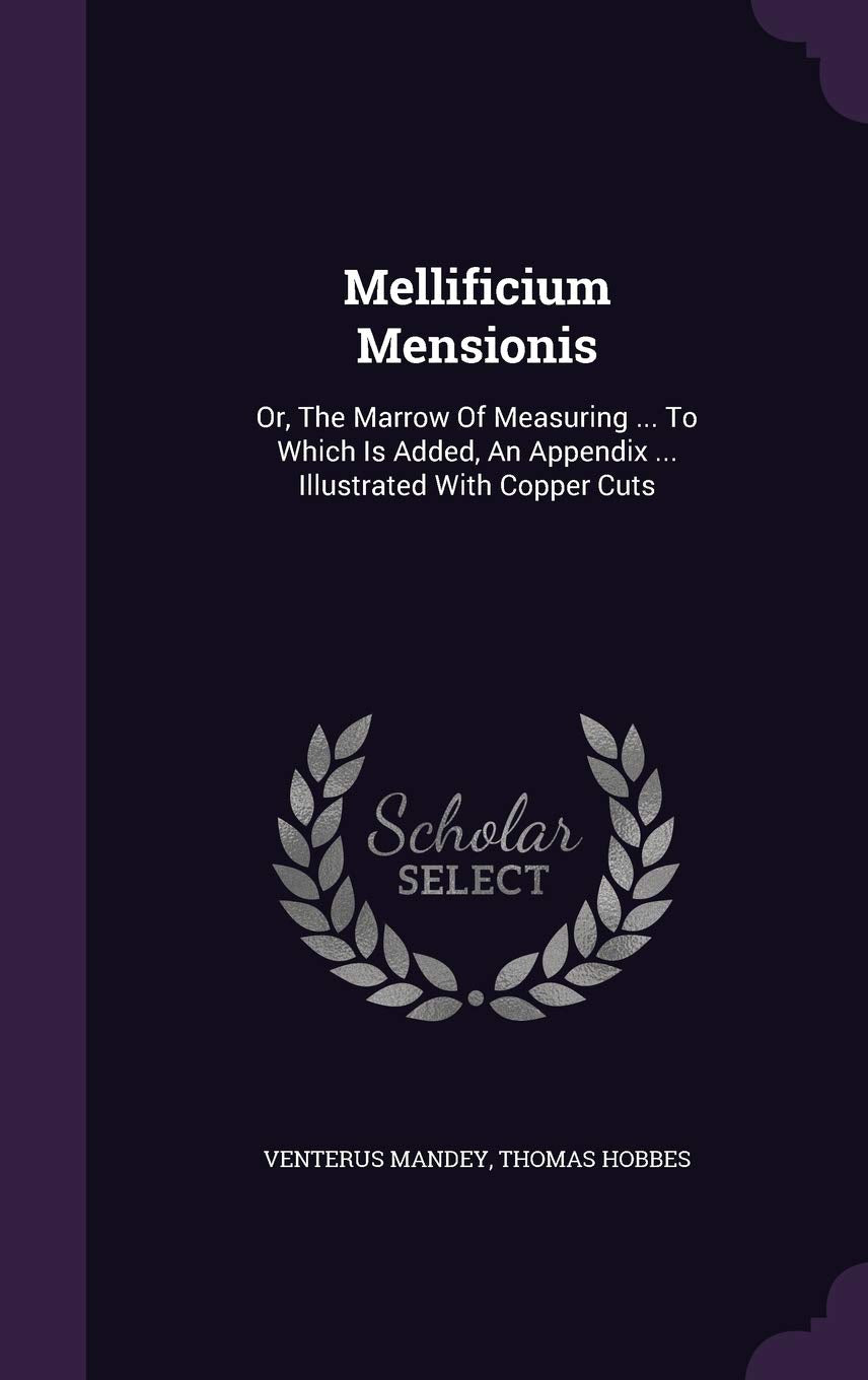 Mellificium Mensionis: Or, The Marrow Of Measuring ... To Which Is Added, An Appendix ... Illustrated With Copper Cuts Medicine