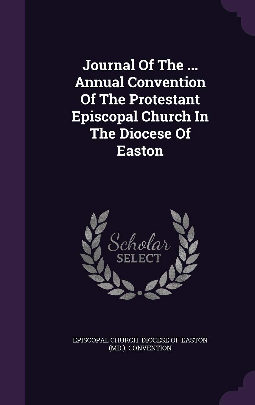 Journal Of The ... Annual Convention Of The Protestant Episcopal Church In The Diocese Of Easton Politics & History