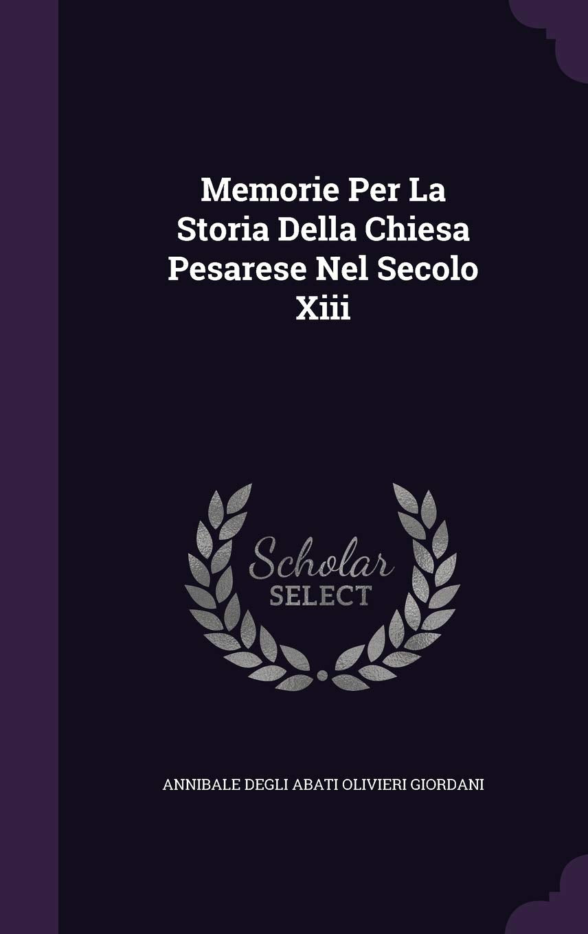 Memorie Per La Storia Della Chiesa Pesarese Nel Secolo XIII Politics & History