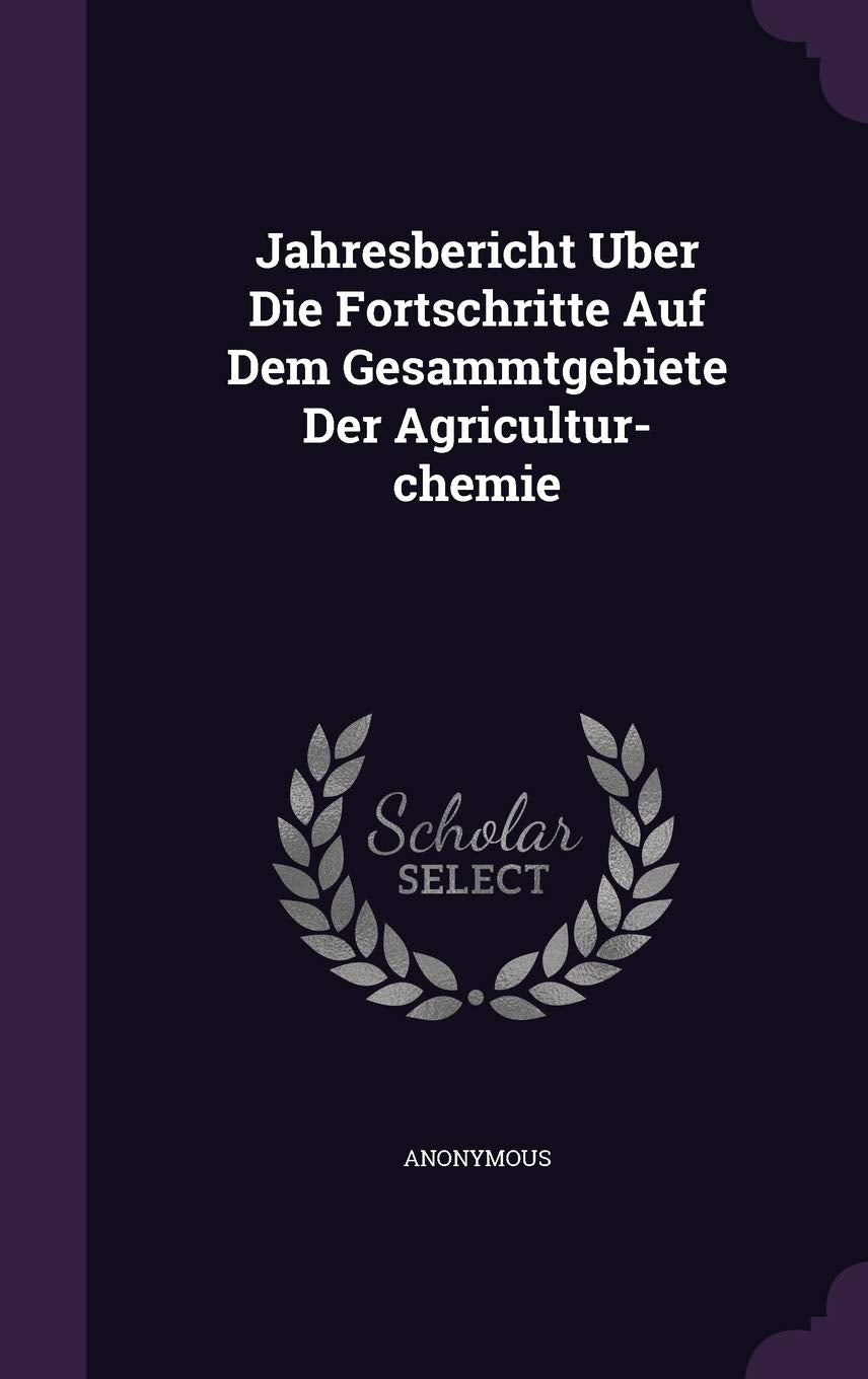 Jahresbericht Uber Die Fortschritte Auf Dem Gesammtgebiete Der Agricultur-Chemie Medicine