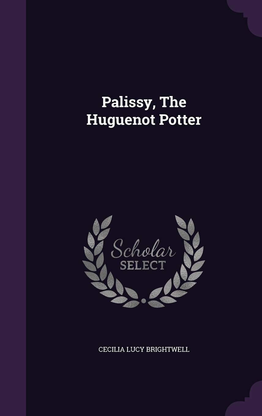 Palissy, the Huguenot Potter Politics & History