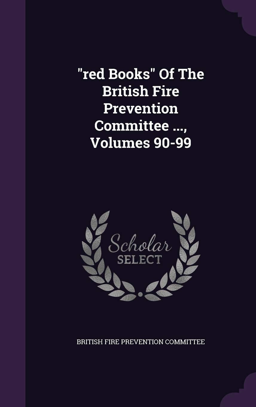 Red Books of the British Fire Prevention Committee ..., Volumes 90-99 Politics & History