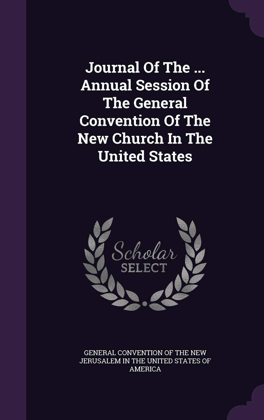 Journal of the ... Annual Session of the General Convention of the New Church in the United States Politics & History