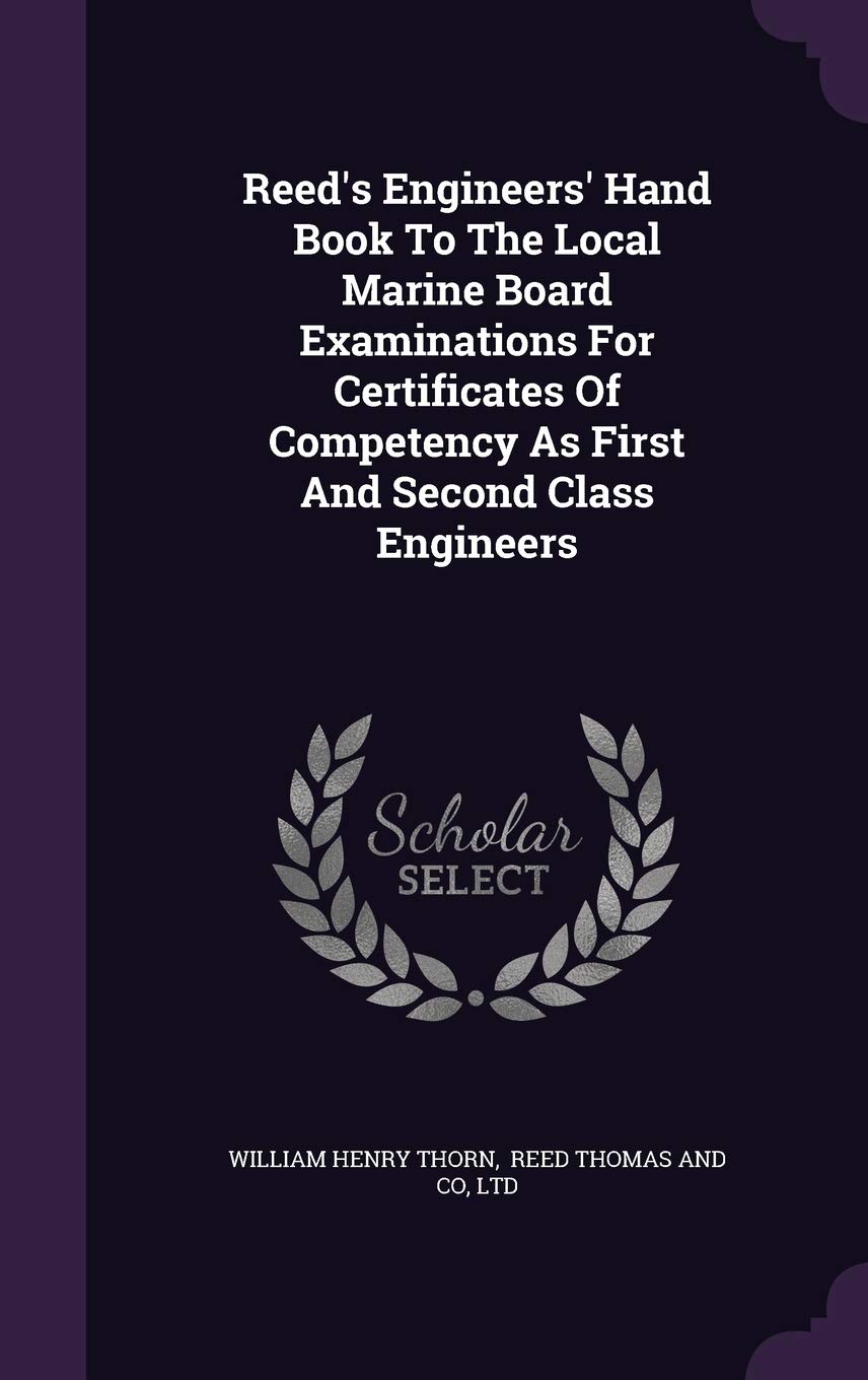 Reed's Engineers' Hand Book To The Local Marine Board Examinations For Certificates Of Competency As First And Second Class Engineers Politics & History