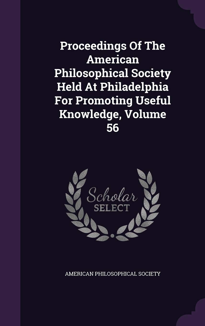 Proceedings of the American Philosophical Society Held at Philadelphia for Promoting Useful Knowledge, Volume 56 Business & Technology