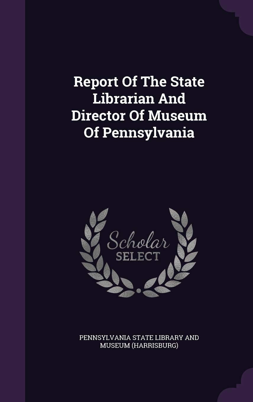 Report Of The State Librarian And Director Of Museum Of Pennsylvania Politics & History