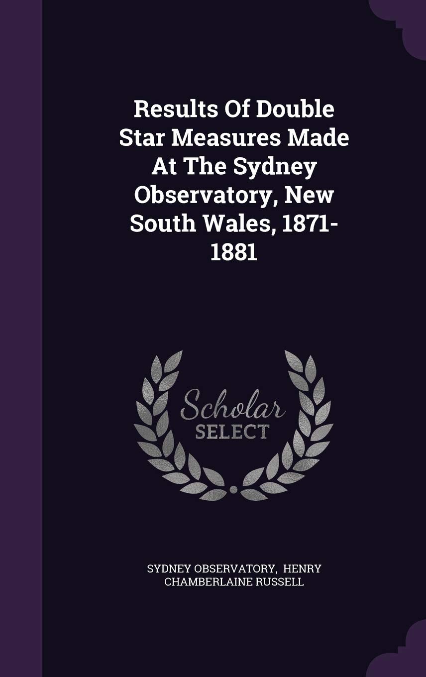 Results of Double Star Measures Made at the Sydney Observatory, New South Wales, 1871-1881 Business & Technology