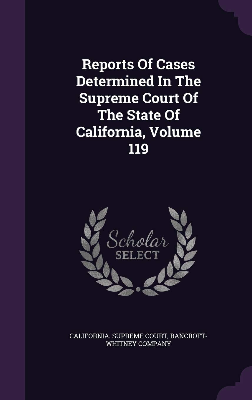 Reports of Cases Determined in the Supreme Court of the State of California, Volume 119 Politics & History