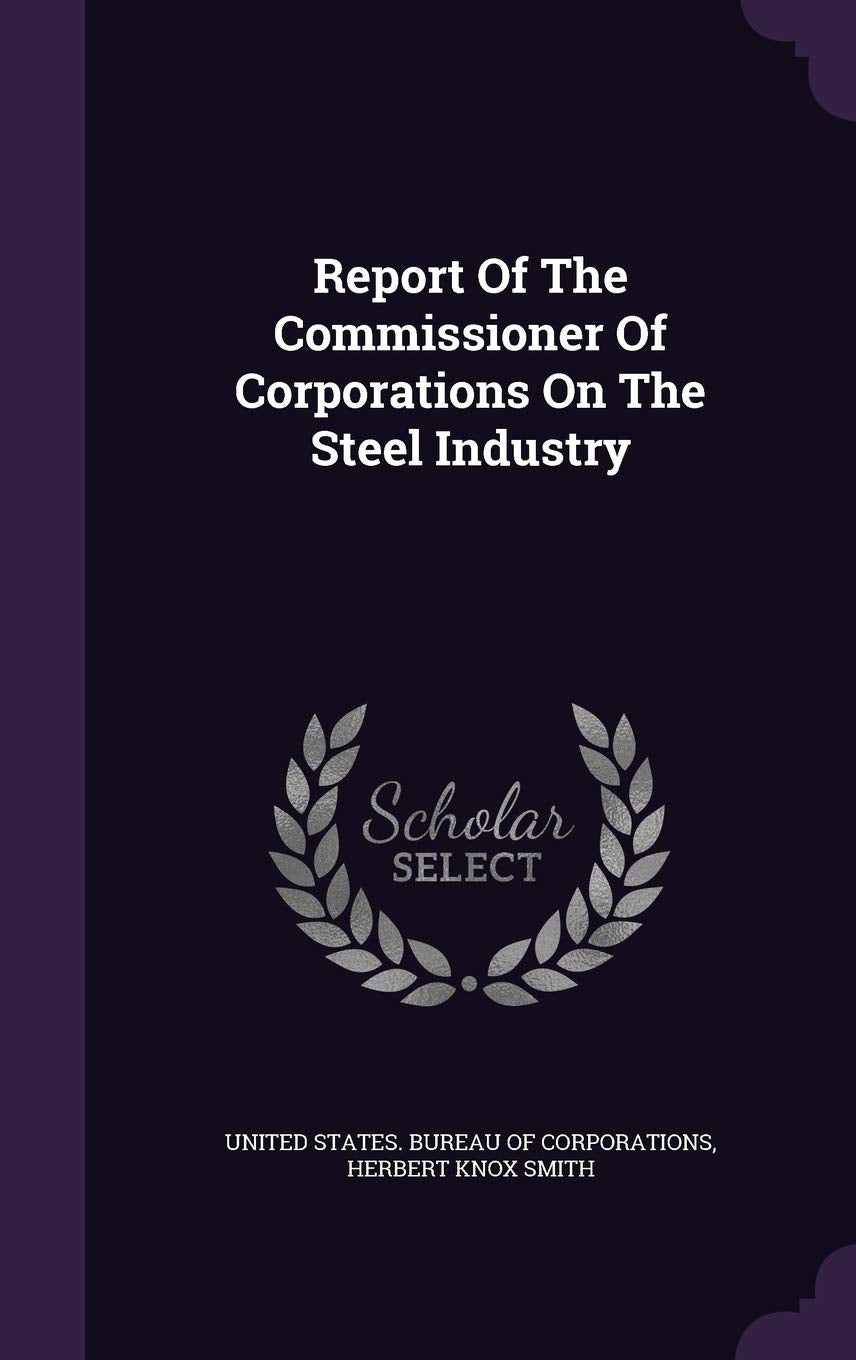Report of the Commissioner of Corporations on the Steel Industry Business, Finance & Career