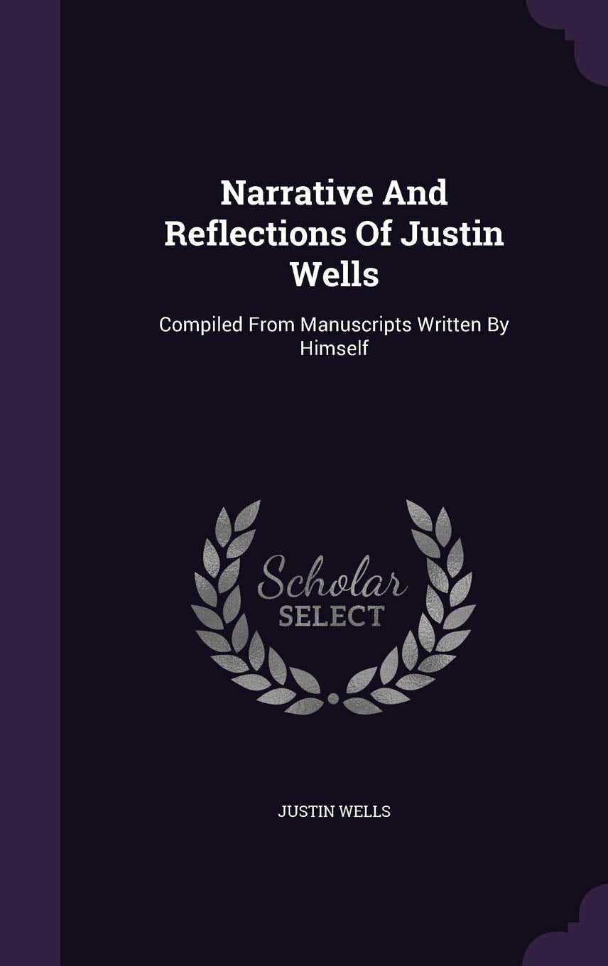 Narrative And Reflections Of Justin Wells: Compiled From Manuscripts Written By Himself Poetry
