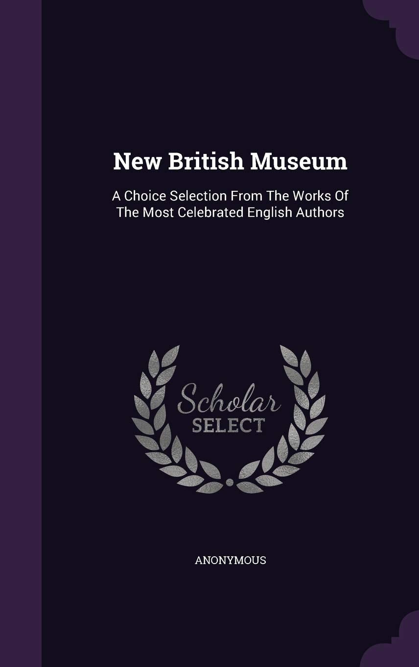 New British Museum: A Choice Selection from the Works of the Most Celebrated English Authors Politics & History